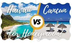 Hawaii or Cancun for honeymoon?
