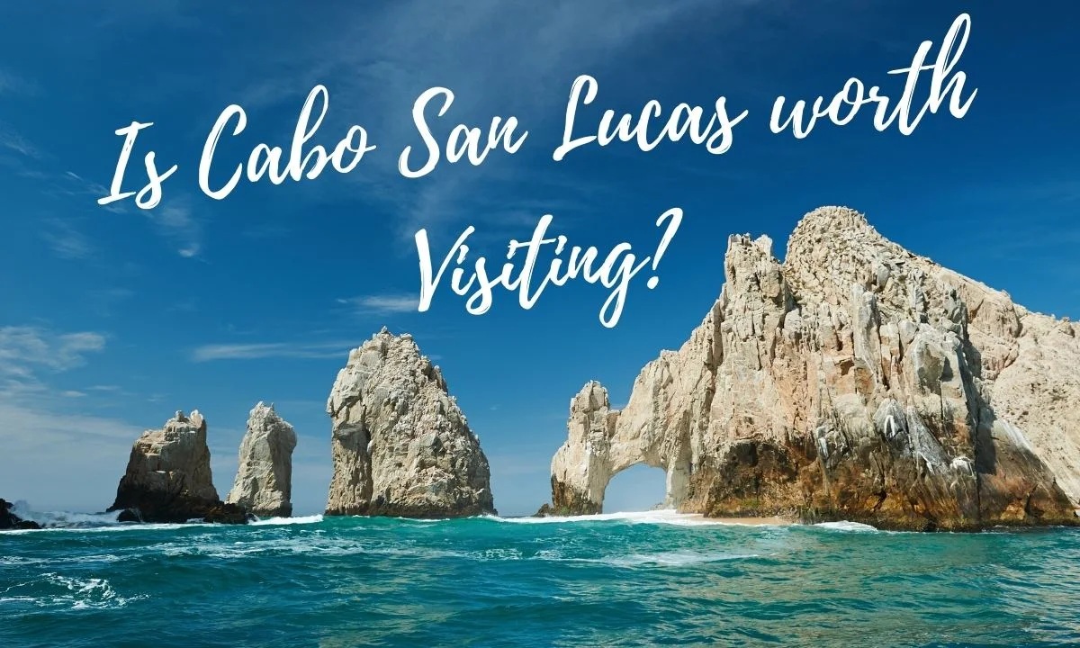 Is Cabo San Lucas worth Visiting